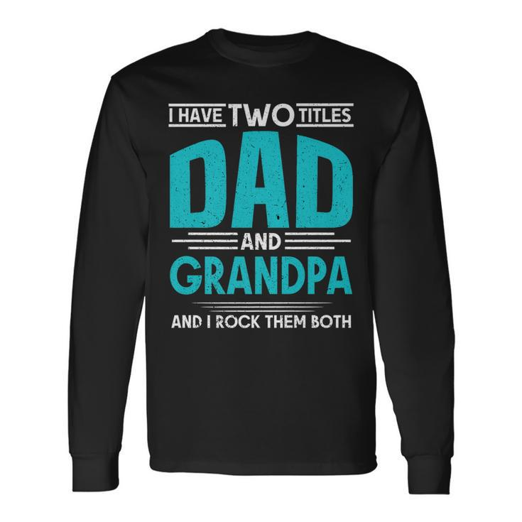I Have Two Titles Dad And Grandpa And I Rock Them Both Daddy Long Sleeve T-Shirt