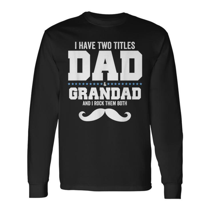 I Have Two Titles Dad And Grandpa And I Rock Them Both V3 Long Sleeve T-Shirt