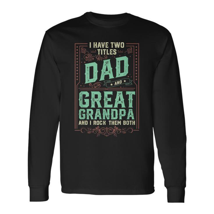 I Have Two Titles Dad And Great Grandpa Men Retro Grandpa Long Sleeve T-Shirt