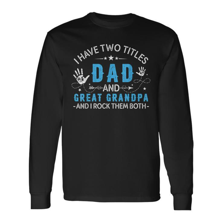 I Have Two Titles Dad And Great Grandpa Men Retro Grandpa V5 Long Sleeve T-Shirt
