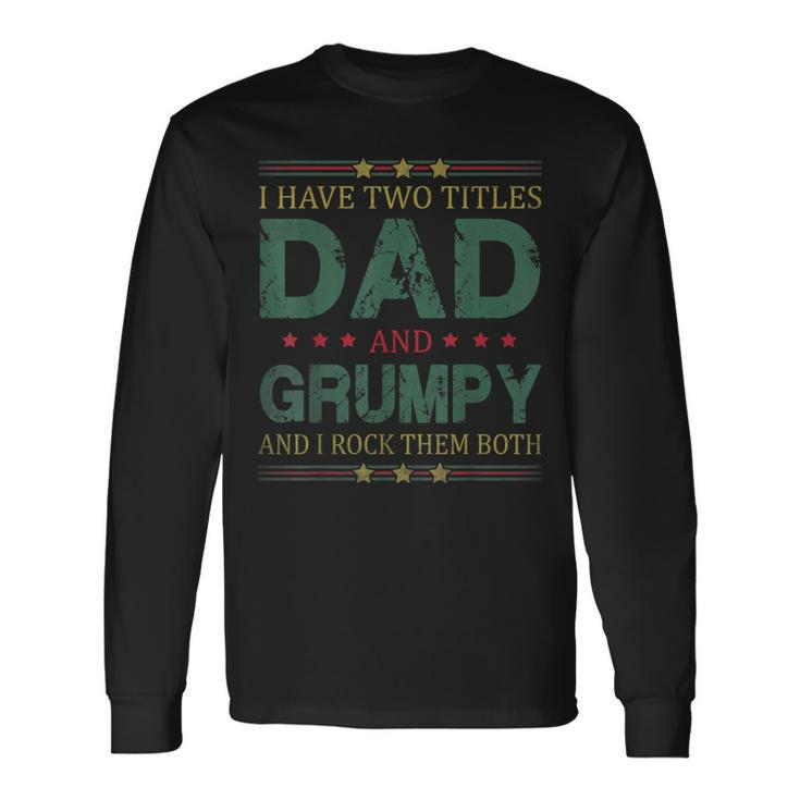 I Have Two Titles Dad And Grumpy Fathers Day For Dad Long Sleeve T-Shirt