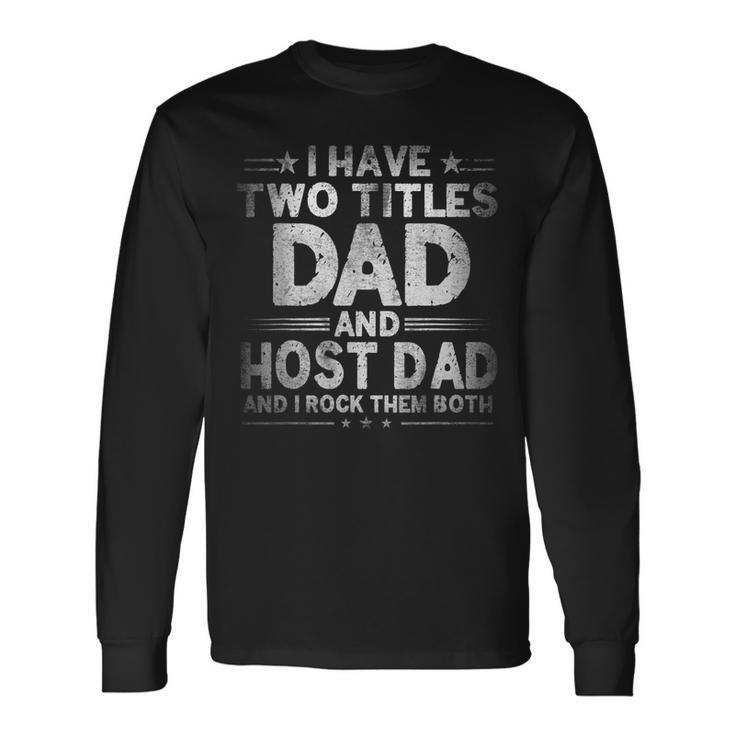 I Have Two Titles Dad And Host Dad Fathers Day Long Sleeve T-Shirt