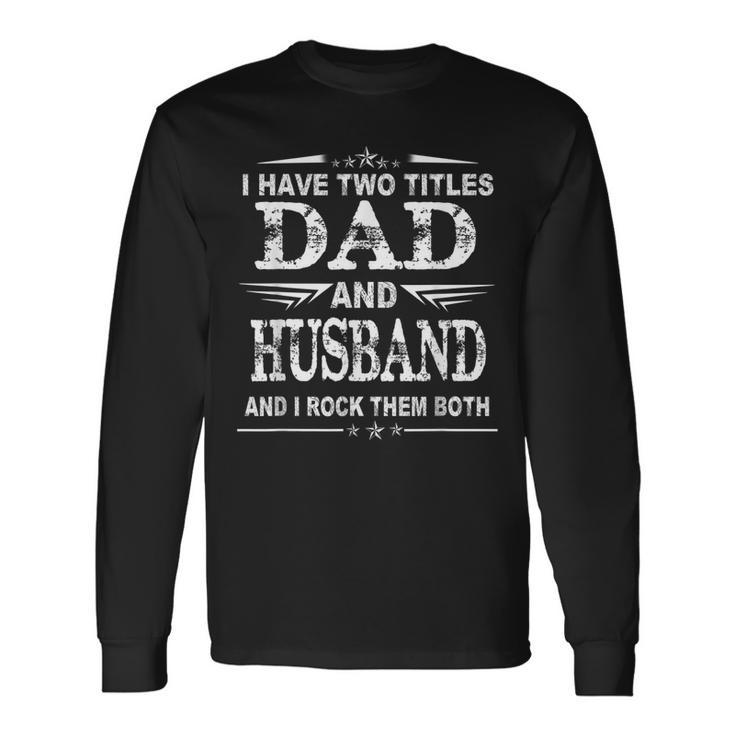 I Have Two Titles Dad And Husband Fathers Day Long Sleeve T-Shirt Gifts ideas