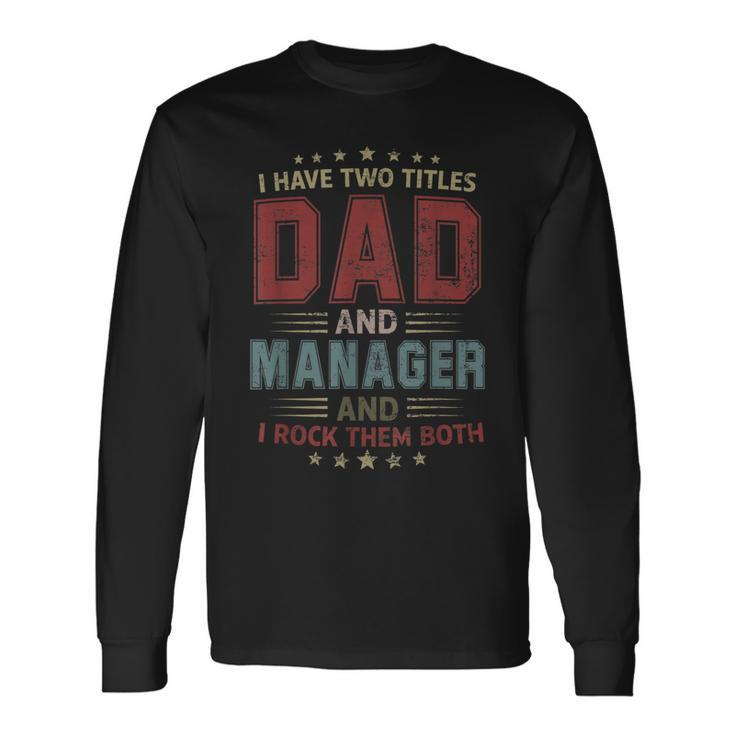I Have Two Titles Dad And Manager Outfit Fathers Day Fun Long Sleeve T-Shirt Gifts ideas