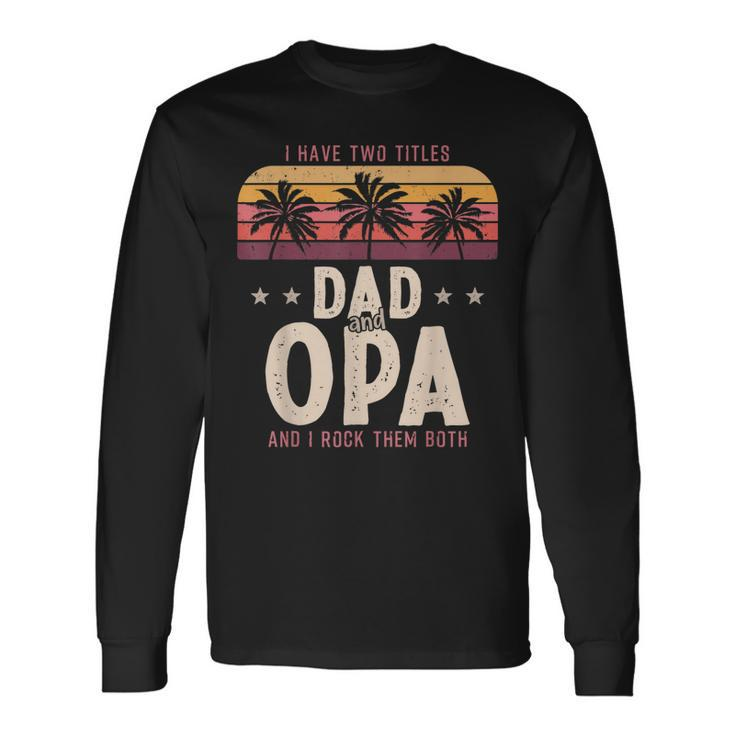 I Have Two Titles Dad And Opa Men Retro Decor Grandpa V6 Long Sleeve T-Shirt