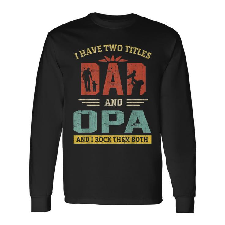 I Have Two Titles Dad And Opa And I Rock Them Both V2 Long Sleeve T-Shirt