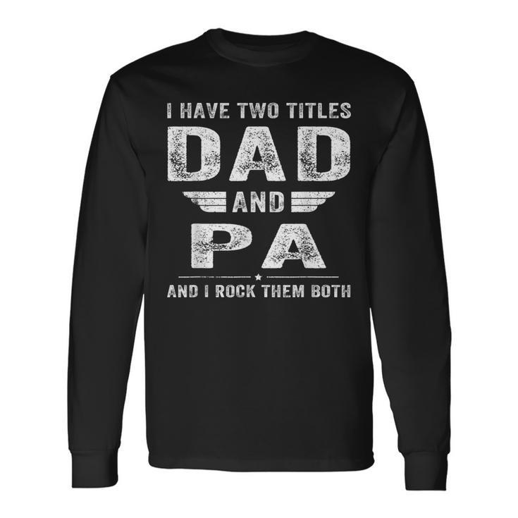 I Have Two Titles Dad And Pa Fathers Day Long Sleeve T-Shirt