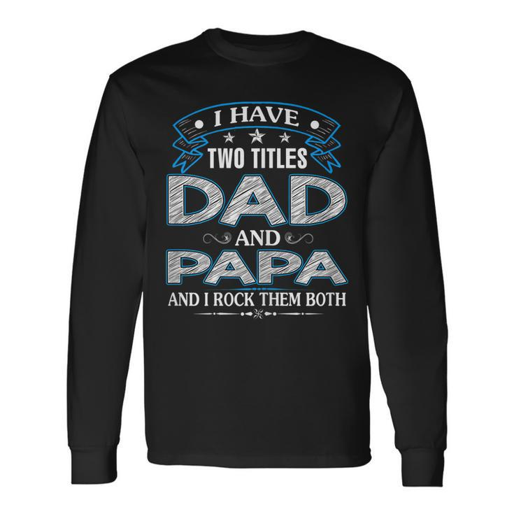 I Have Two Titles Dad And Papa Tshirt Fathers Day V2 Long Sleeve T-Shirt T-Shirt