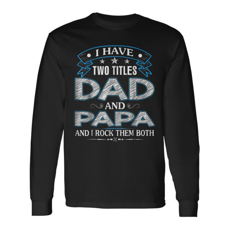 I Have Two Titles Dad And Papa Tshirt Fathers Day V3 Long Sleeve T-Shirt T-Shirt