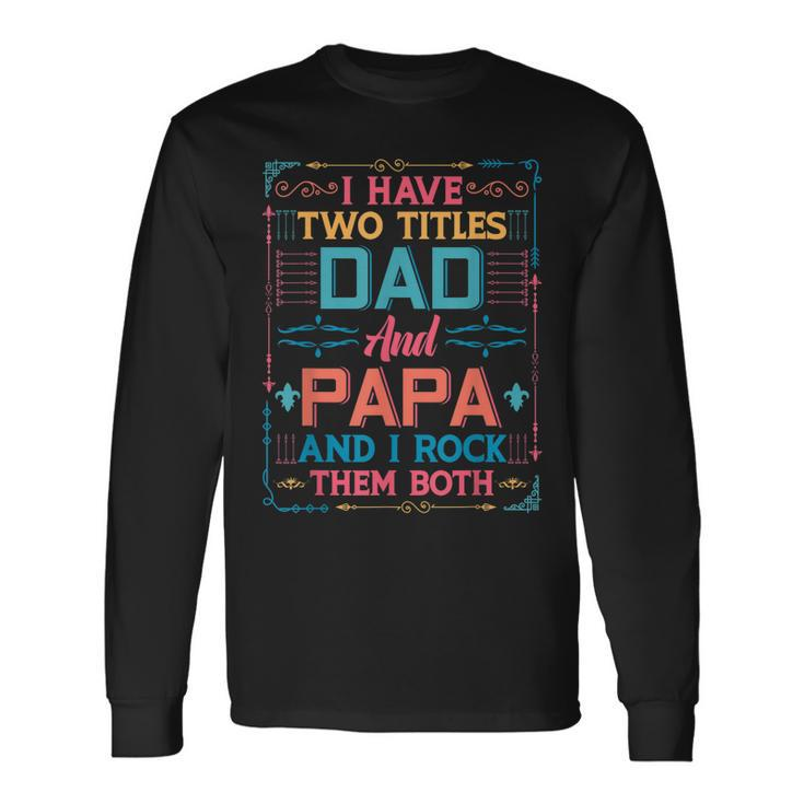 I Have Two Titles Dad And Papa And I Rock Them Both Grandpa Long Sleeve T-Shirt