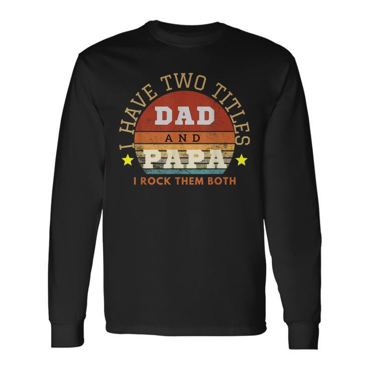 I Have Two Titles Dad And Papa I Rock Them Both Retro Long Sleeve T-Shirt