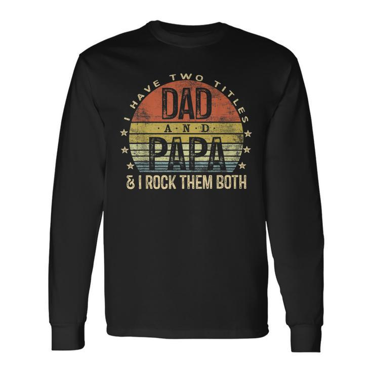I Have Two Titles Dad And Papa I Rock Them Both Vintage Long Sleeve T-Shirt