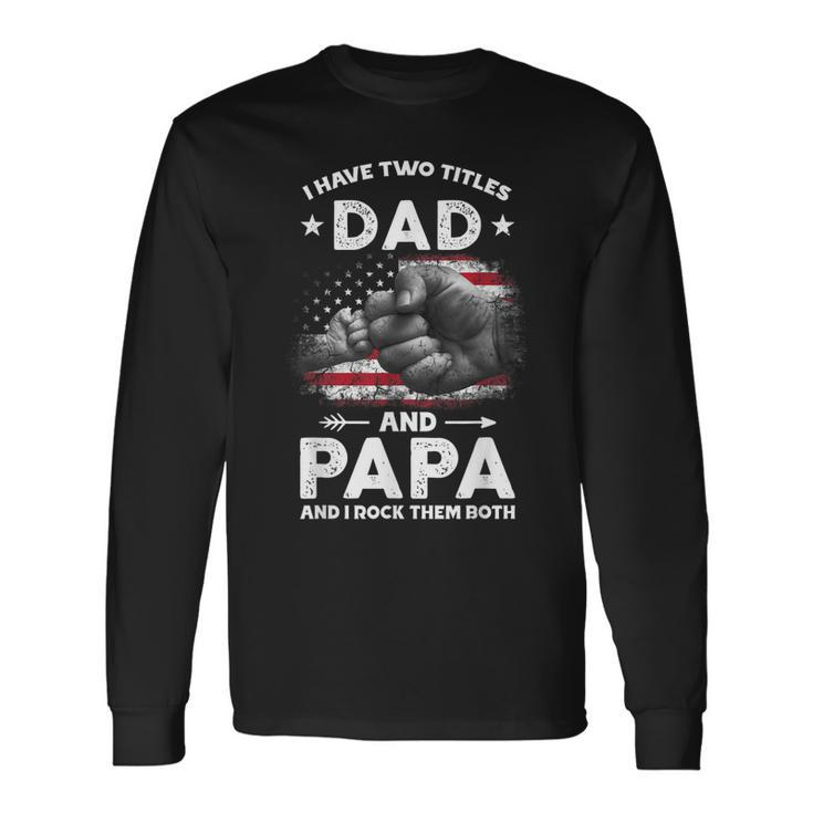 I Have Two Titles Dad And Papa Men Vintage Decor Dad Papa Long Sleeve T-Shirt
