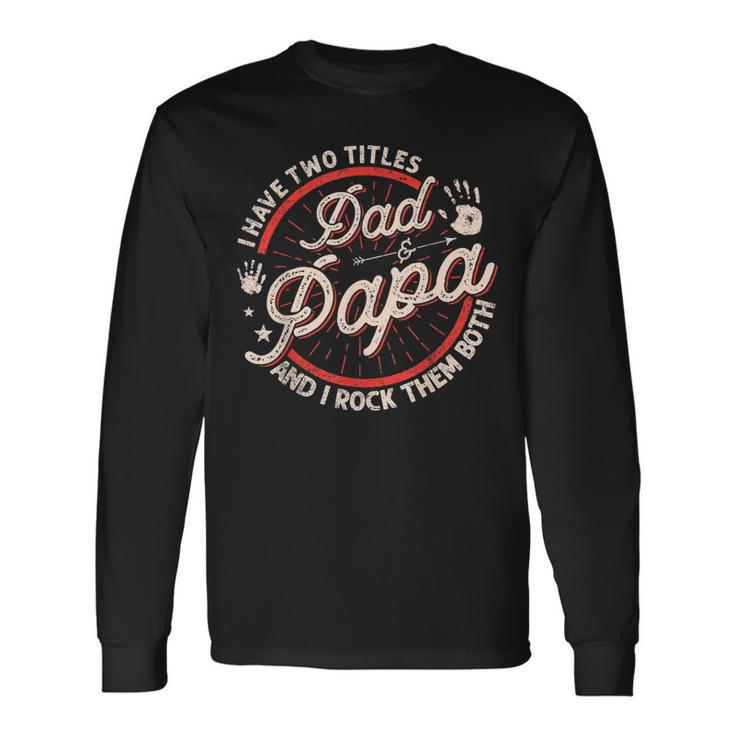 I Have Two Titles Dad And Papa Men Vintage Decor Dad Papa V3 Long Sleeve T-Shirt