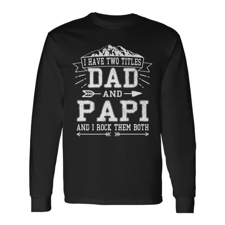 I Have Two Titles Dad And Papi Fathers Day Men Long Sleeve T-Shirt