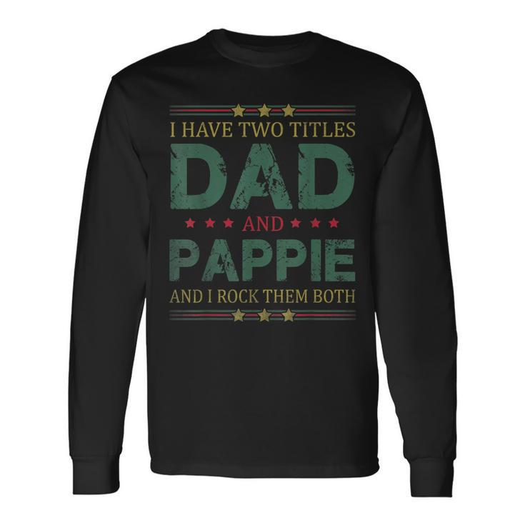I Have Two Titles Dad And Pappie Fathers Day For Dad Long Sleeve T-Shirt