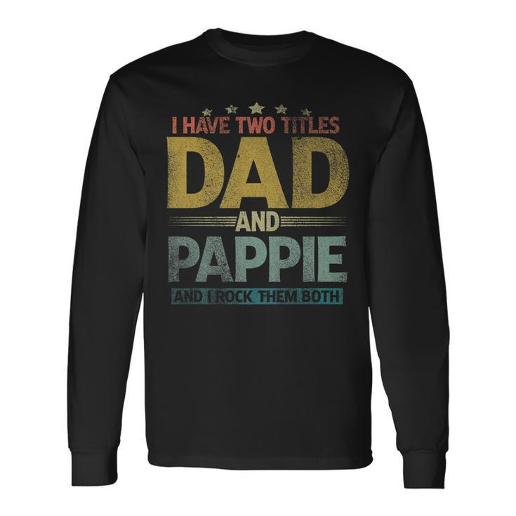 I Have Two Titles Dad And Pappie And I Rock Them Both Long Sleeve T-Shirt