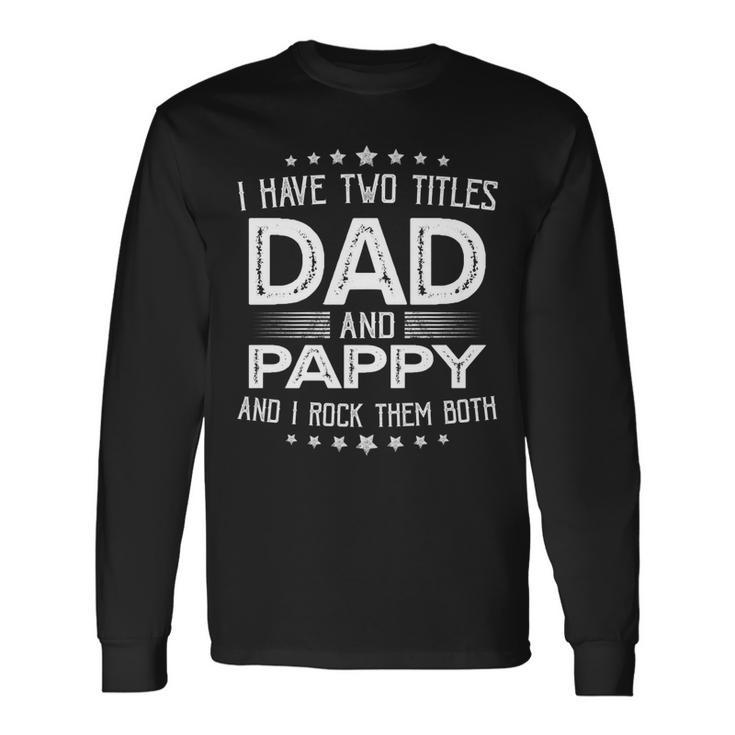 I Have Two Titles Dad And Pappy Fathers Day Long Sleeve T-Shirt Gifts ideas
