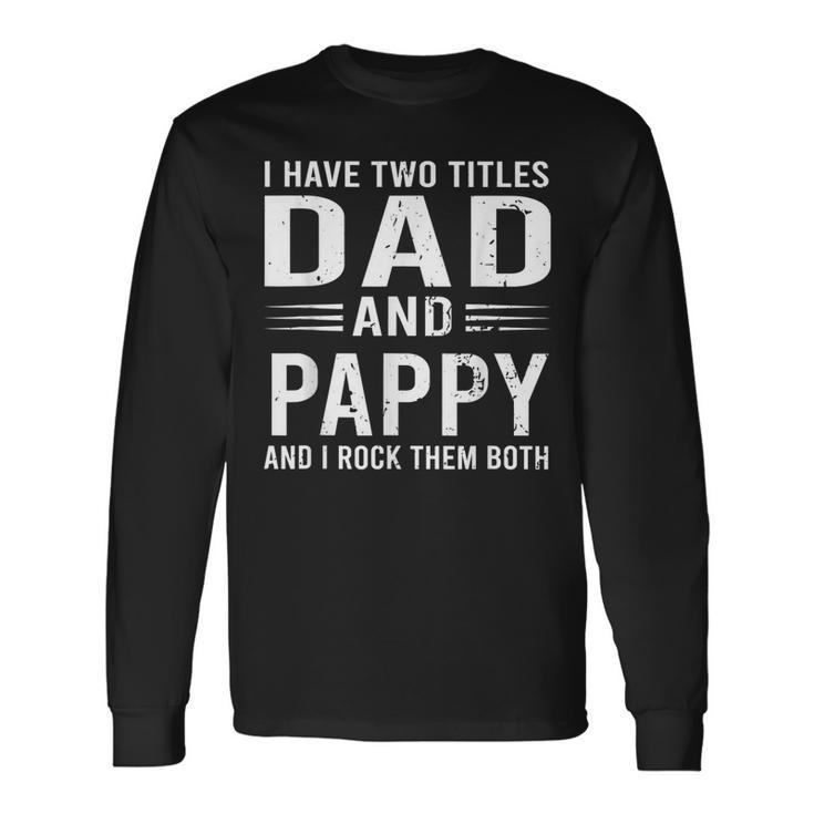 I Have Two Titles Dad And Pappy Fathers Day Pappy Long Sleeve T-Shirt