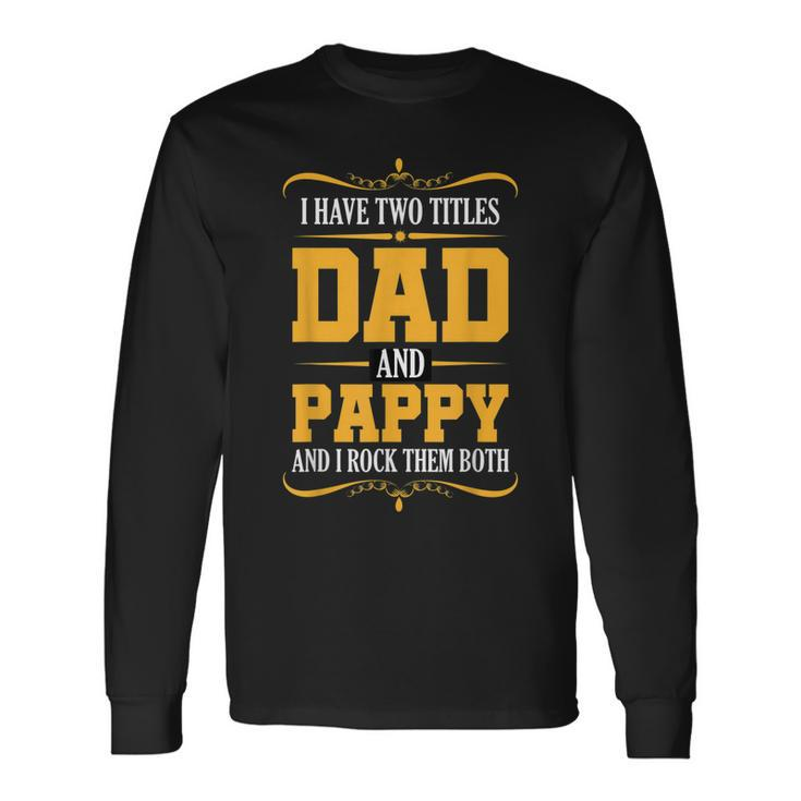 I Have Two Titles Dad And Pappy First Time Pappy Dad Pappy Long Sleeve T-Shirt