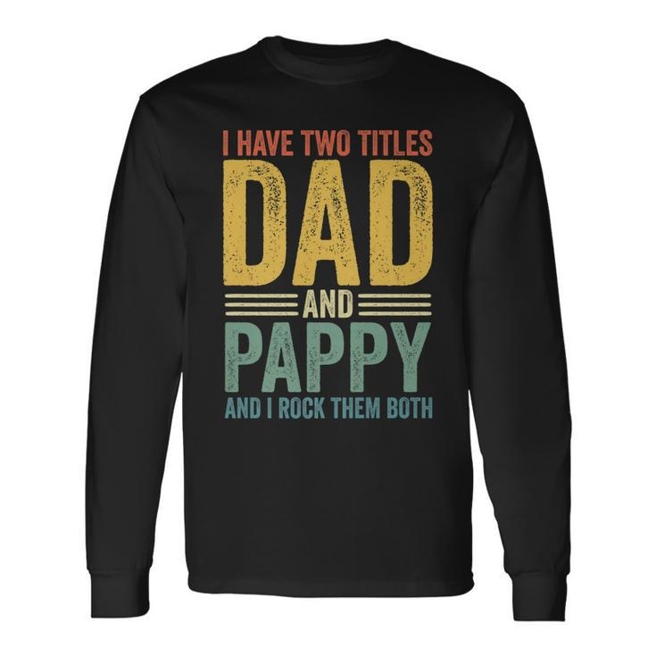 I Have Two Titles Dad And Pappy Retro Vintage Fathers Day Long Sleeve T-Shirt