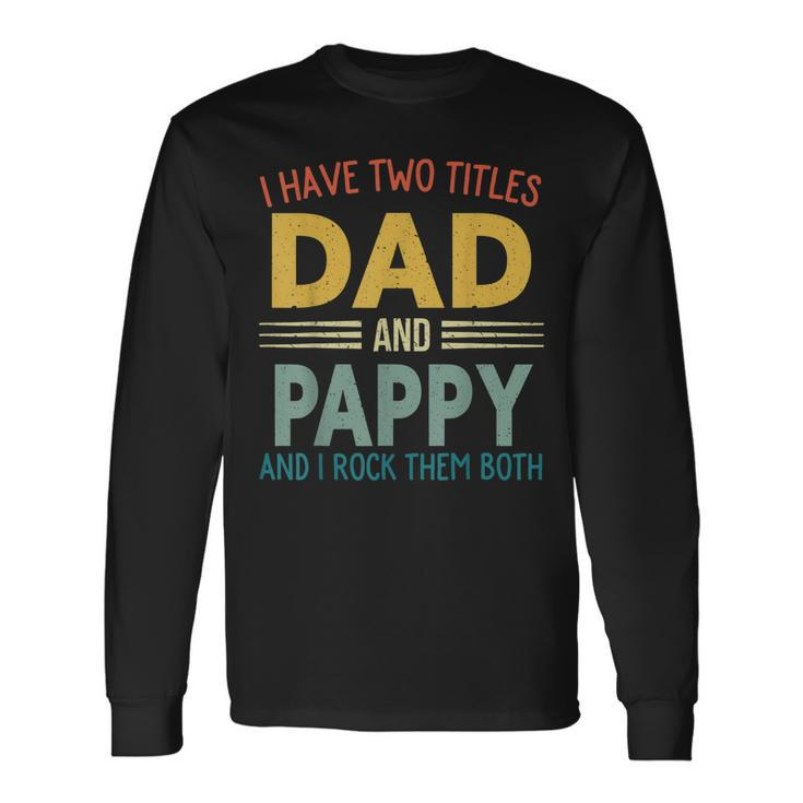 I Have Two Titles Dad And Pappy Vintage Fathers Day Long Sleeve T-Shirt