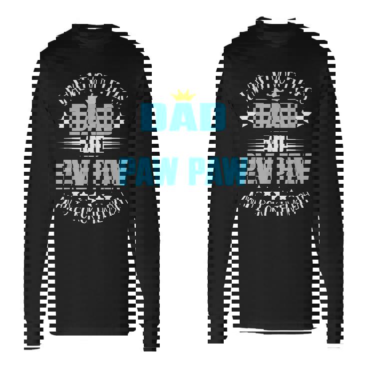 I Have Two Titles Dad And Paw Paw Fathers Day Long Sleeve T-Shirt Gifts ideas