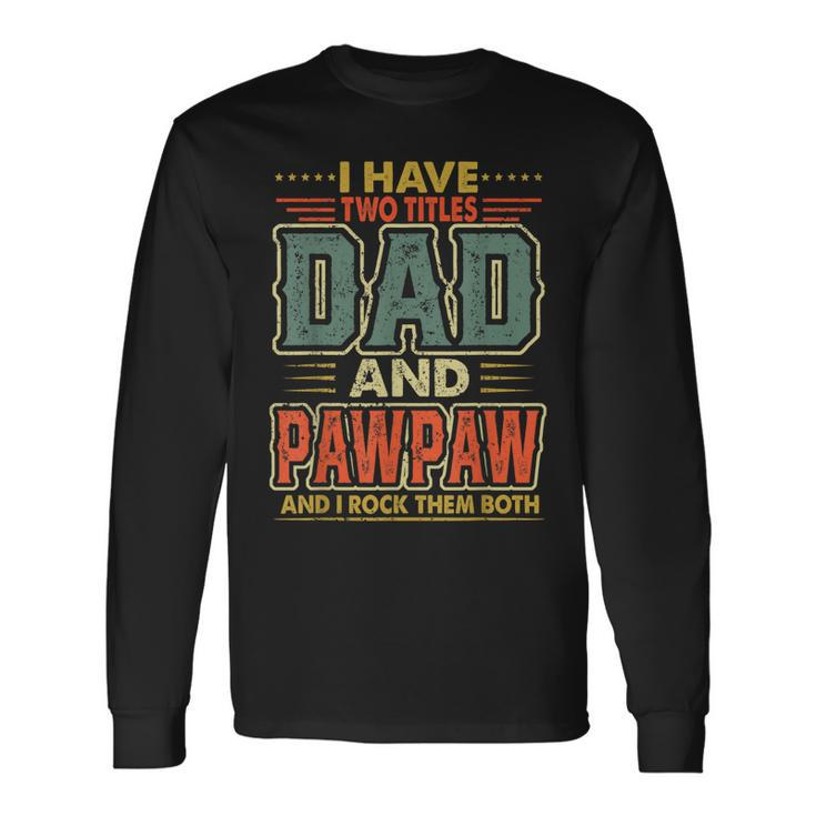 I Have Two Titles Dad And Pawpaw Fathers Day Men Costume Long Sleeve T-Shirt