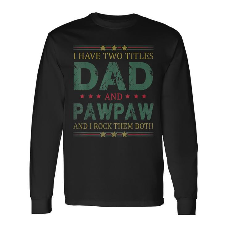 I Have Two Titles Dad And Pawpaw Fathers Day For Dad Long Sleeve T-Shirt