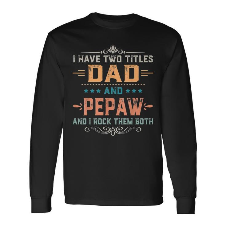 I Have Two Titles Dad And Pepaw Fathers Day V2 Long Sleeve T-Shirt