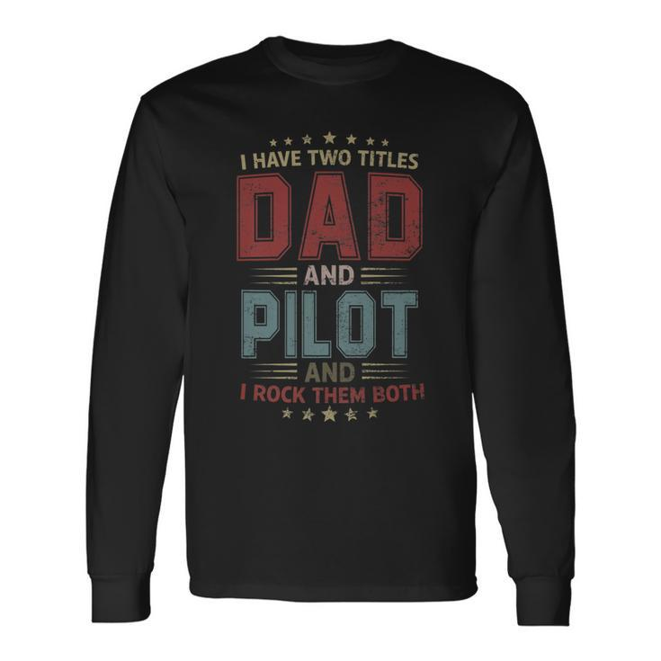 I Have Two Titles Dad And Pilot Outfit Fathers Day Fun Long Sleeve T-Shirt