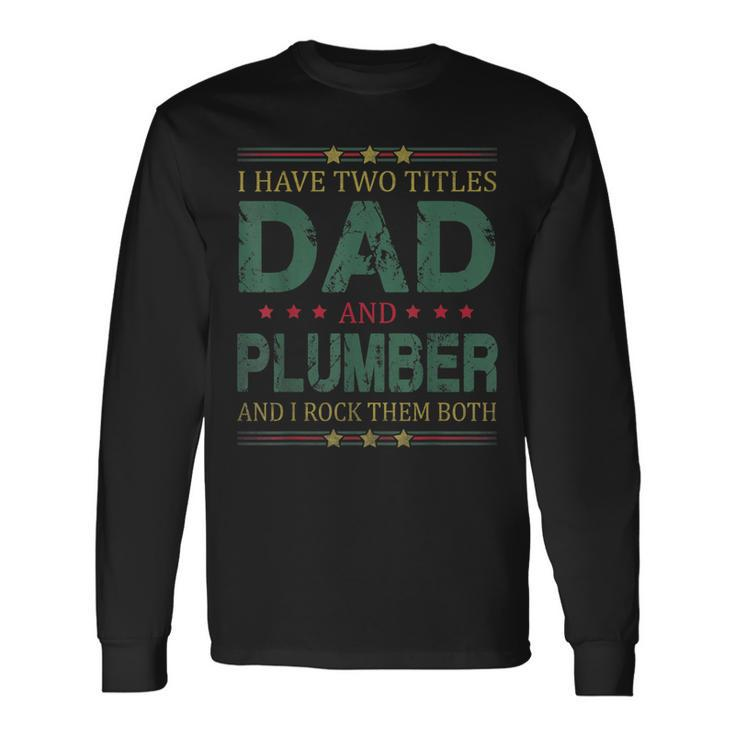 I Have Two Titles Dad And Plumber Fathers Day For Dad Long Sleeve T-Shirt