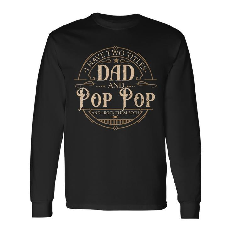 I Have Two Titles Dad And Pop Pop Men Vintage Decor Grandpa V3 Long Sleeve T-Shirt