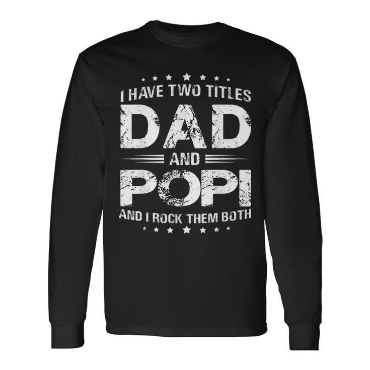 I Have Two Titles Dad And Popi Fathers Day Long Sleeve T-Shirt Gifts ideas