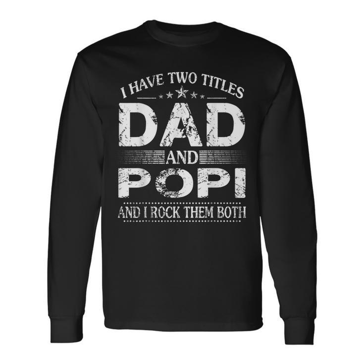 I Have Two Titles Dad And Popi And I Rock Them Both Long Sleeve T-Shirt