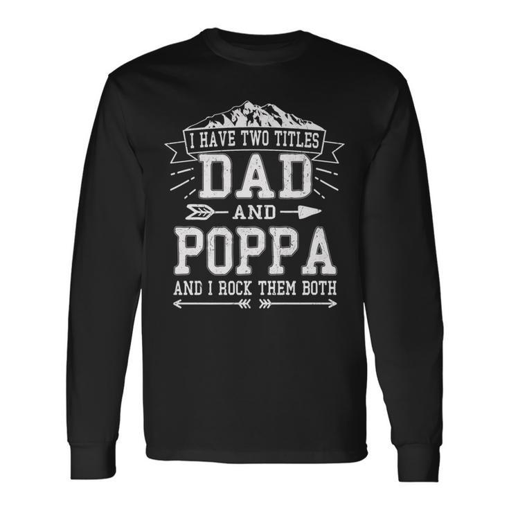 I Have Two Titles Dad And Poppa Fathers Day Men Long Sleeve T-Shirt