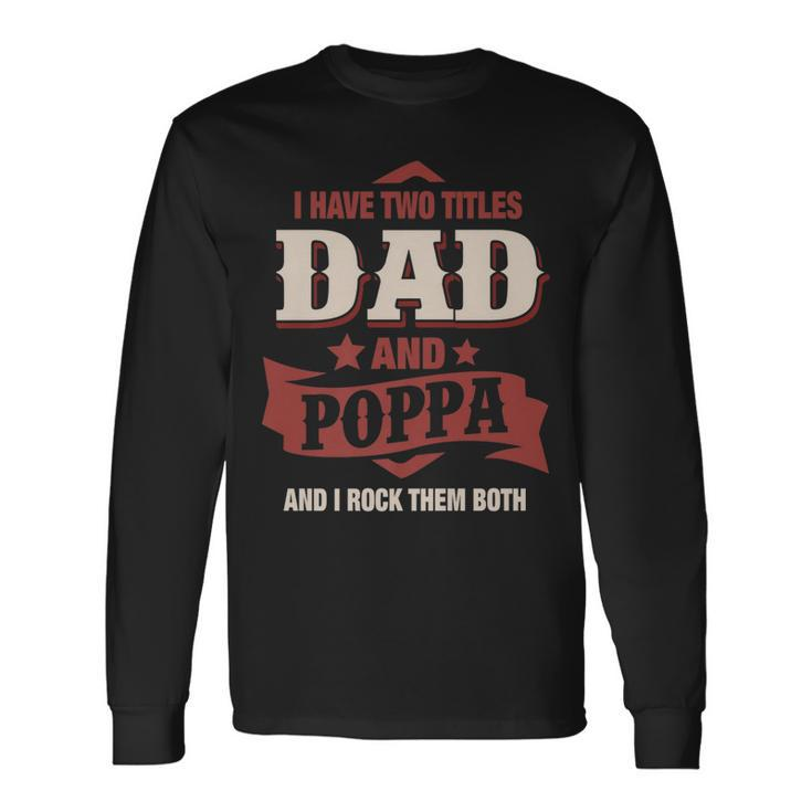 I Have Two Titles Dad And Poppa Fathers Day V3 Long Sleeve T-Shirt