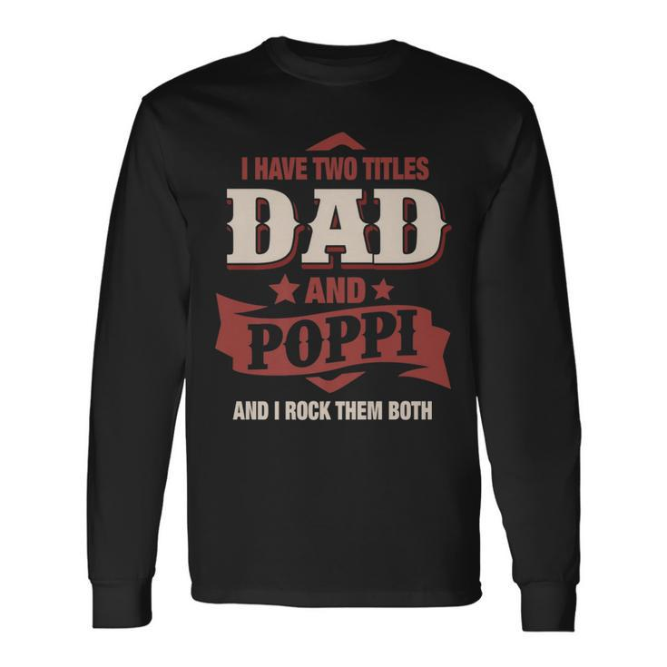 I Have Two Titles Dad And Poppi Fathers Day Long Sleeve T-Shirt