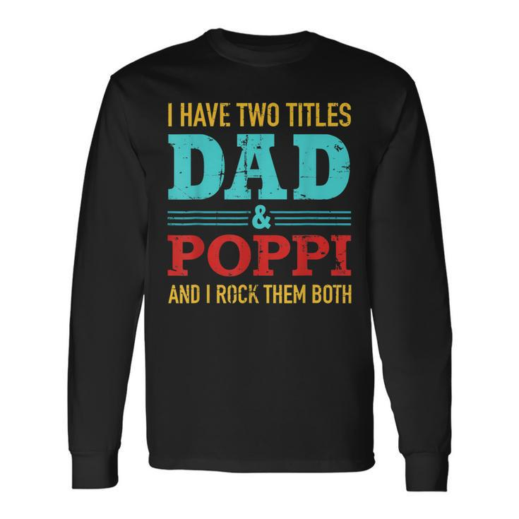 I Have Two Titles Dad And Poppi And Rock Both For Grandpa Long Sleeve T-Shirt