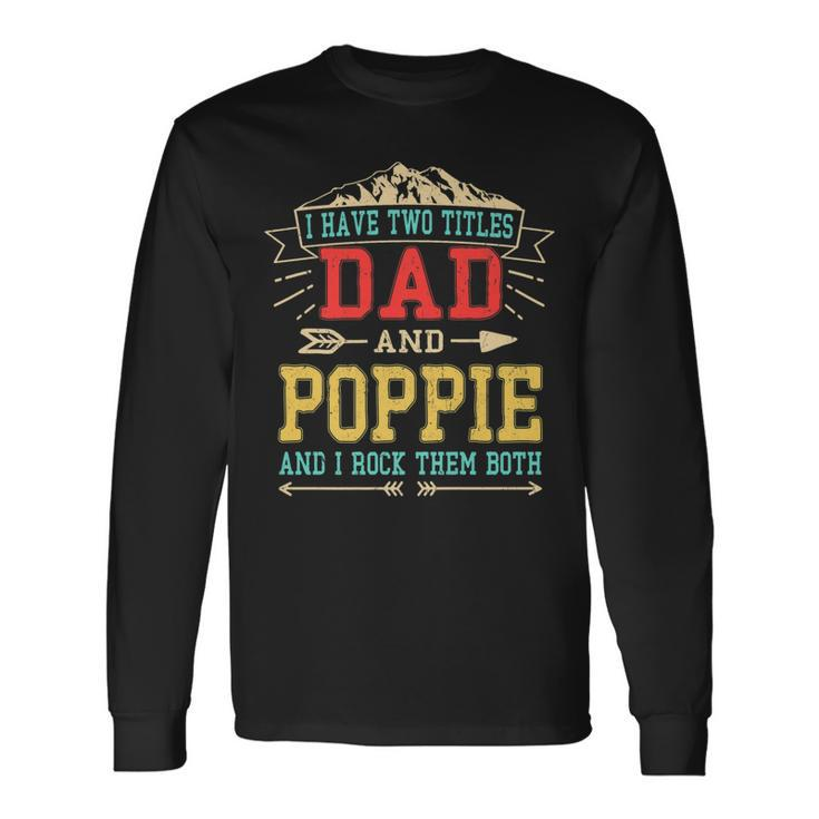 I Have Two Titles Dad And Poppie Fathers Day Top Long Sleeve T-Shirt
