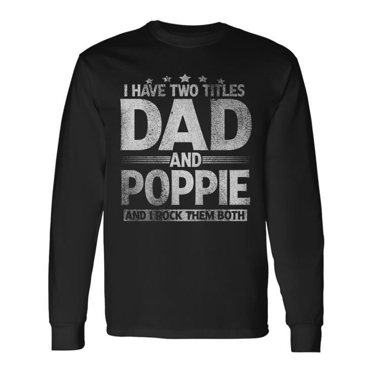 I Have Two Titles Dad And Poppie Fathers Day V2 Long Sleeve T-Shirt