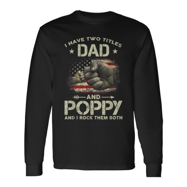 I Have Two Titles Dad And Poppy Men American Flag Grandpa V2 Long Sleeve T-Shirt