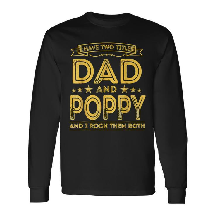I Have Two Titles Dad And Poppy Fathers Day Long Sleeve T-Shirt