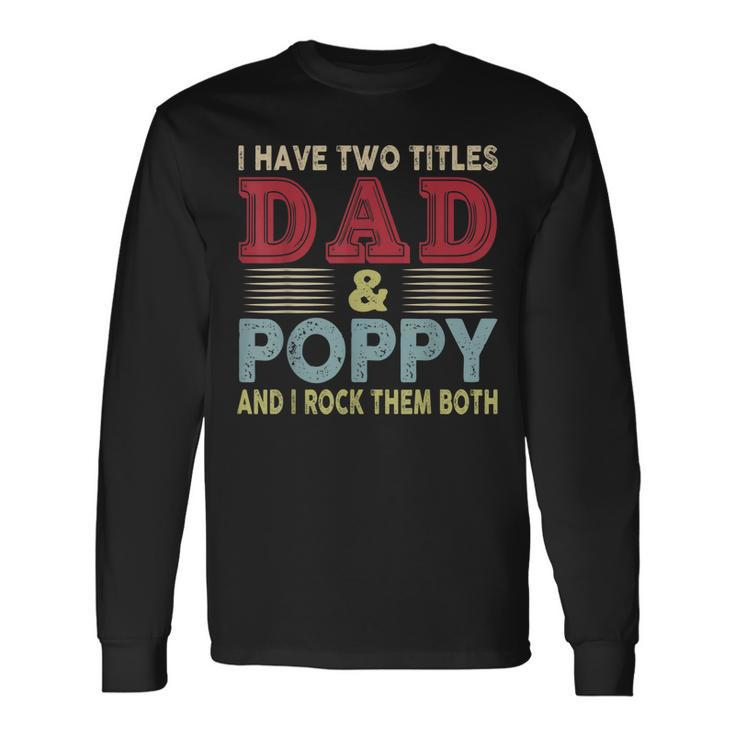 I Have Two Titles Dad And Poppy Fathers Day Proud Dad Long Sleeve T-Shirt