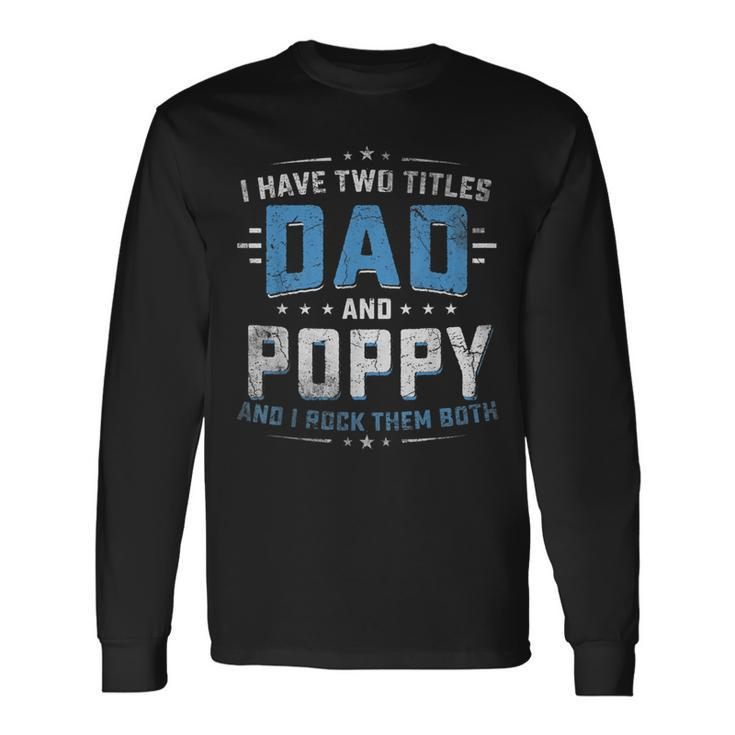 I Have Two Titles Dad And Poppy Fathers Day V2 Long Sleeve T-Shirt Gifts ideas