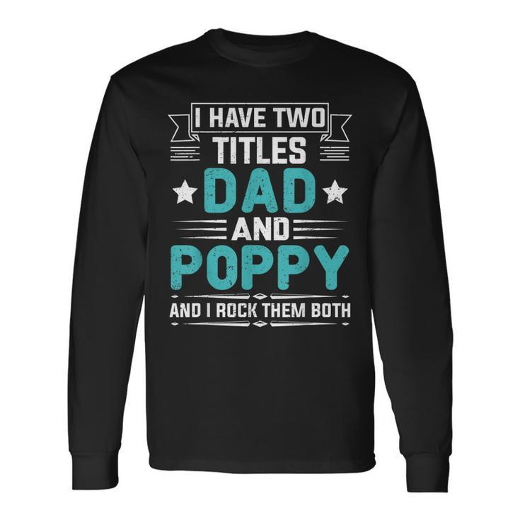 I Have Two Titles Dad And Poppy Fathers Day V4 Long Sleeve T-Shirt Gifts ideas