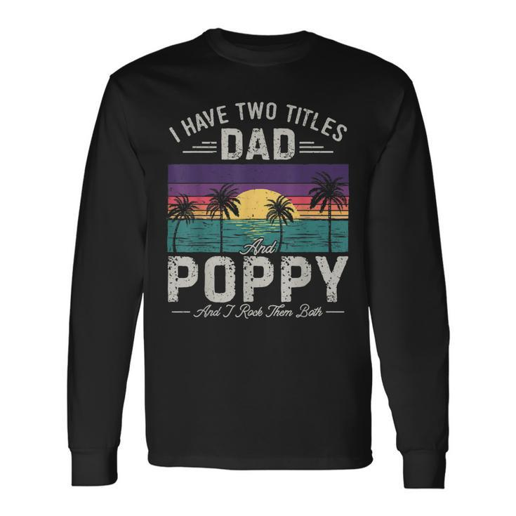 I Have Two Titles Dad And Poppy Men Retro Decor Grandpa V2 Long Sleeve T-Shirt
