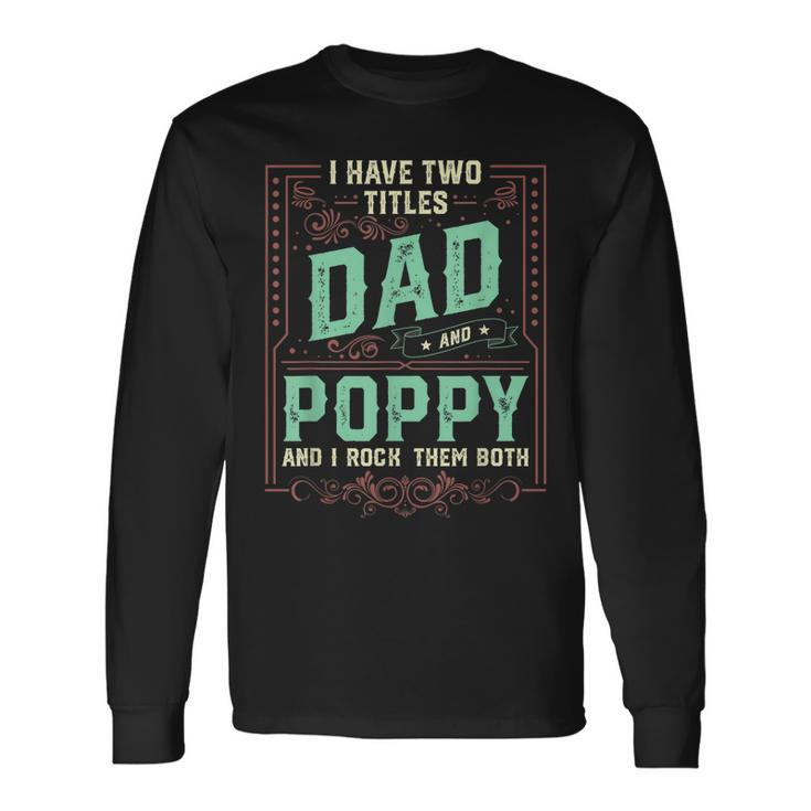 I Have Two Titles Dad And Poppy Men Retro Decor Grandpa V3 Long Sleeve T-Shirt