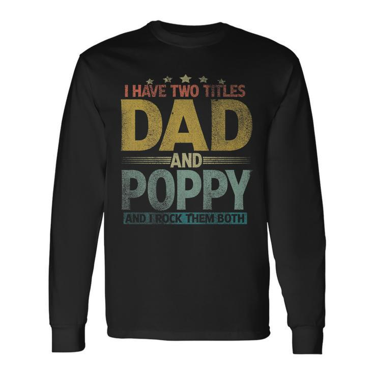 I Have Two Titles Dad And Poppy And I Rock Them Both V3 Long Sleeve T-Shirt
