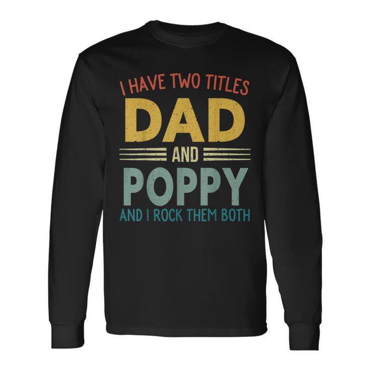 I Have Two Titles Dad And Poppy Vintage Fathers Day Long Sleeve T-Shirt Gifts ideas